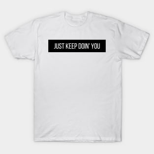 Just Keep Doin You  - Inspiring and Motivational Quotes T-Shirt